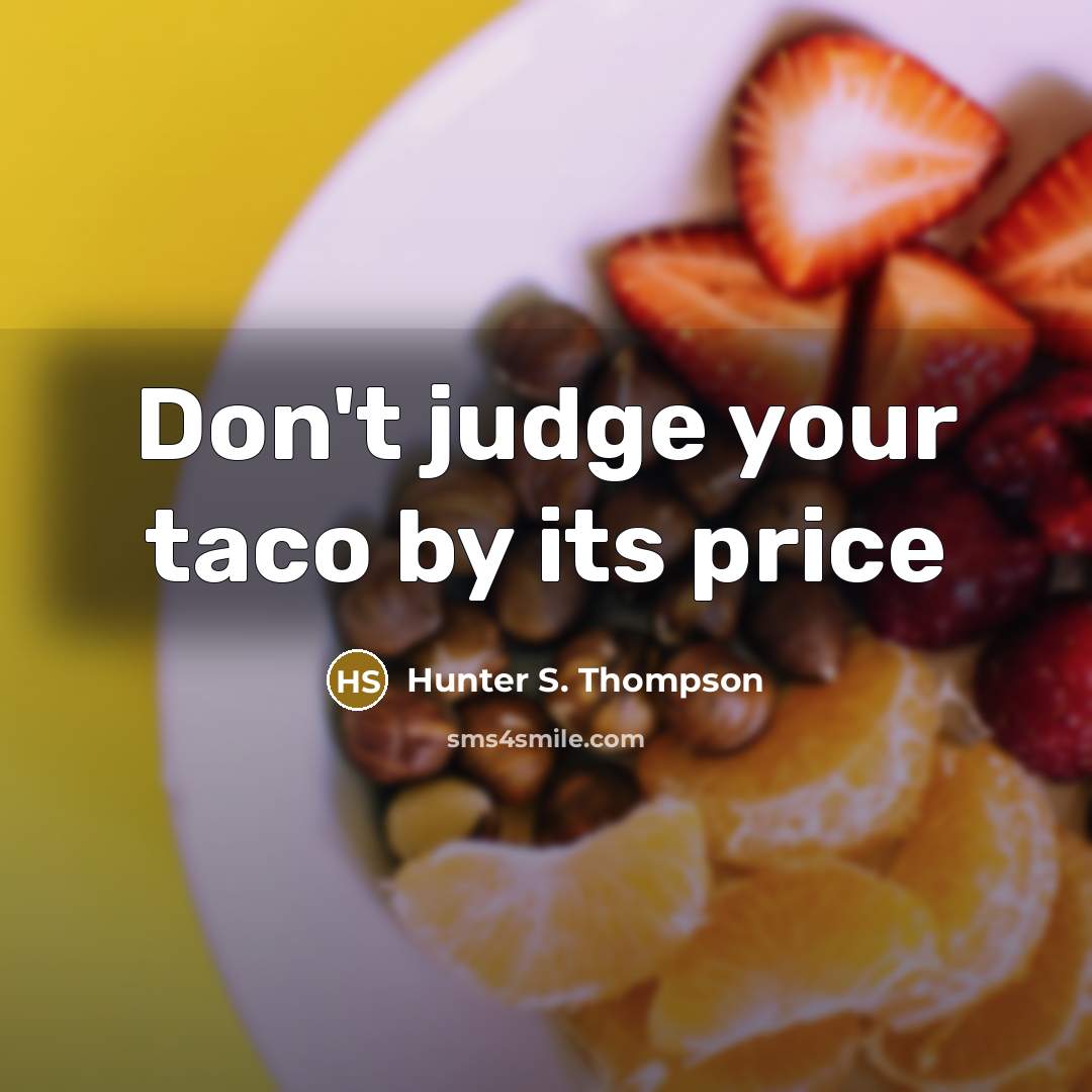 “Don't judge your taco by its price” quote by Hunter S. Thompson