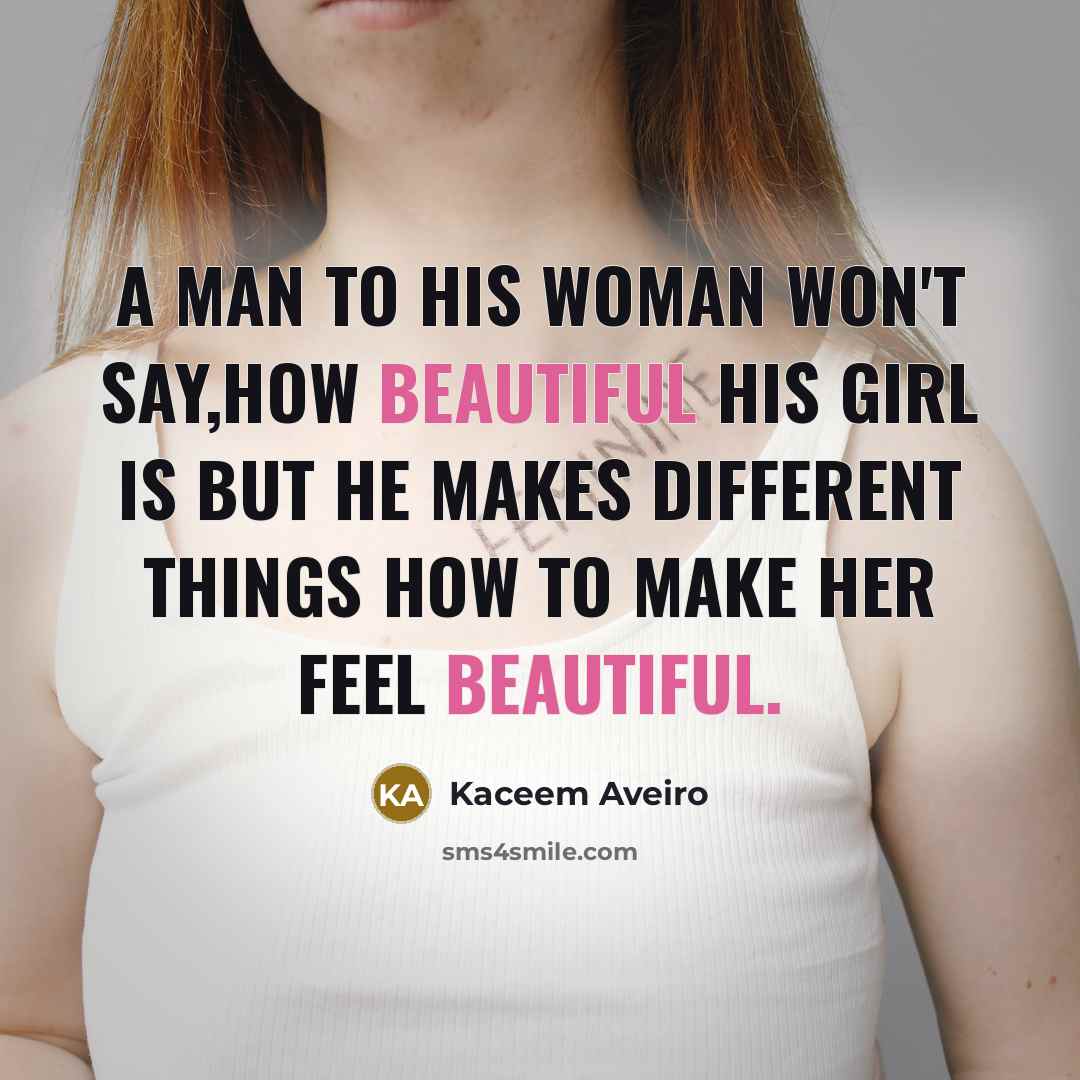 “A man to his woman won't say,how beautiful his girl is but he makes different things how to make her feel beautiful.” quote by Kaceem Aveiro