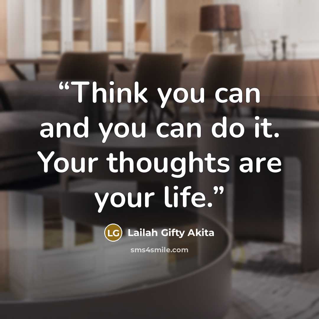 “Think you can and you can do it. Your thoughts are your life.” quote by Lailah Gifty Akita