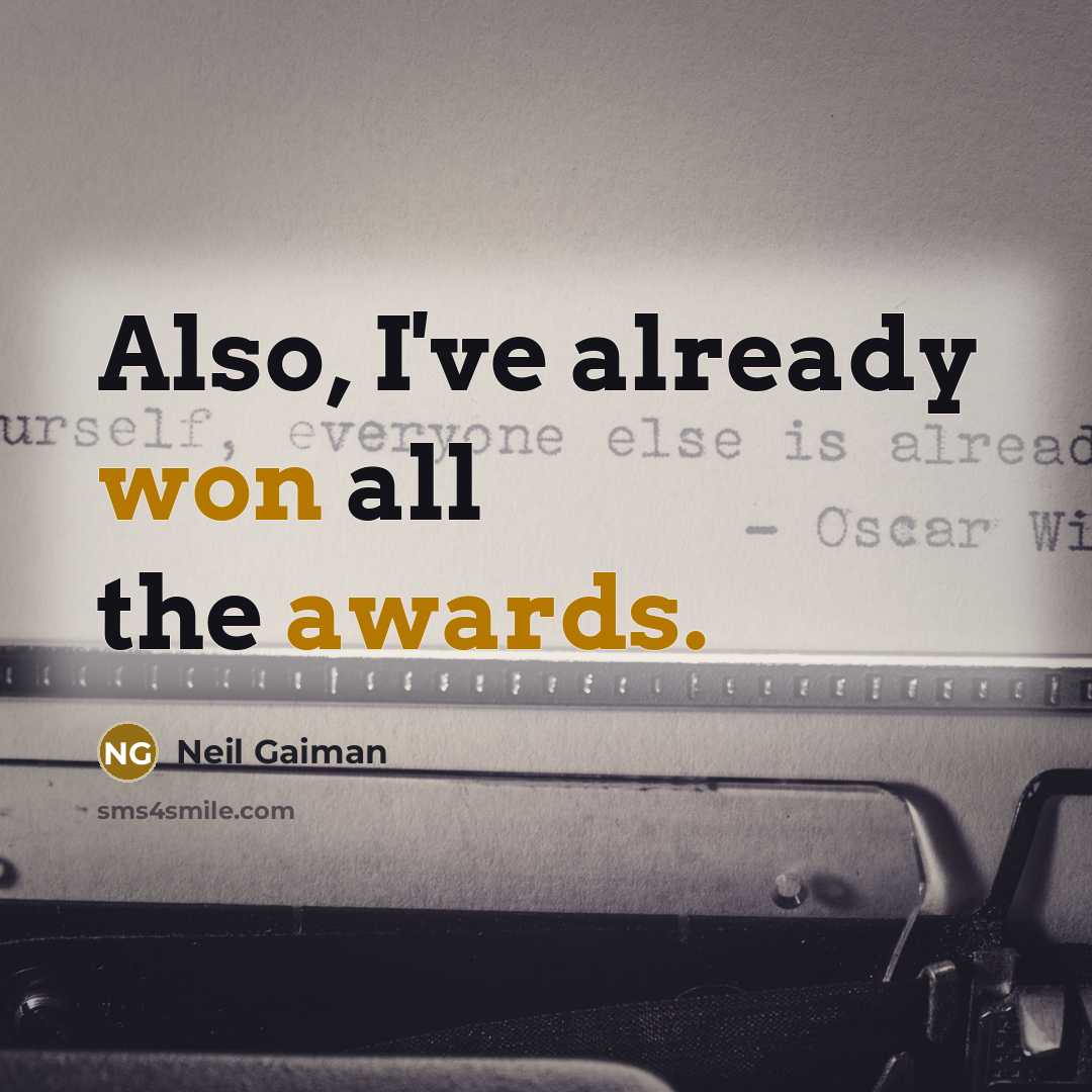 “Also, I've already won all the awards.” quote by Neil Gaiman