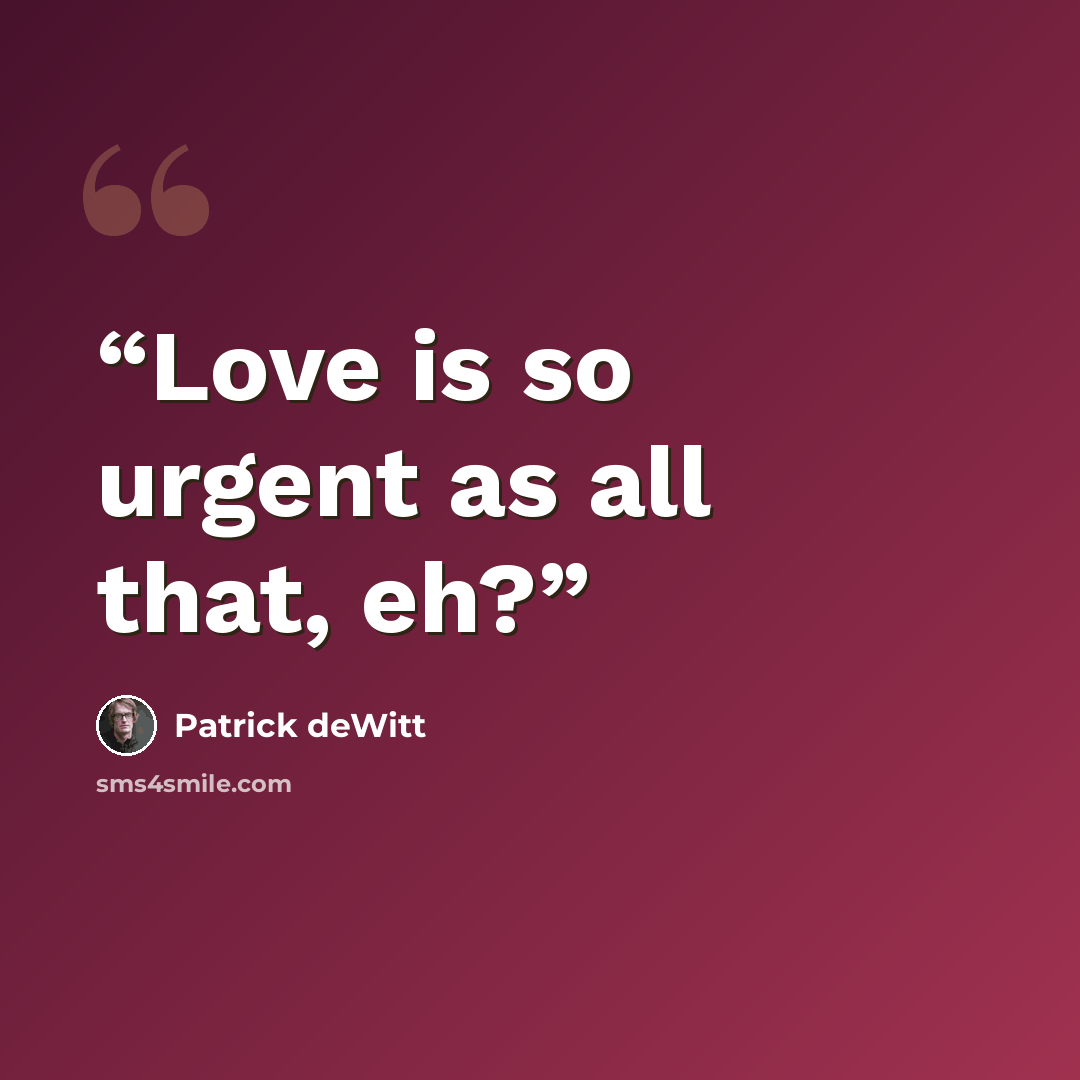 “Love is so urgent as all that, eh?” quote by Patrick deWitt