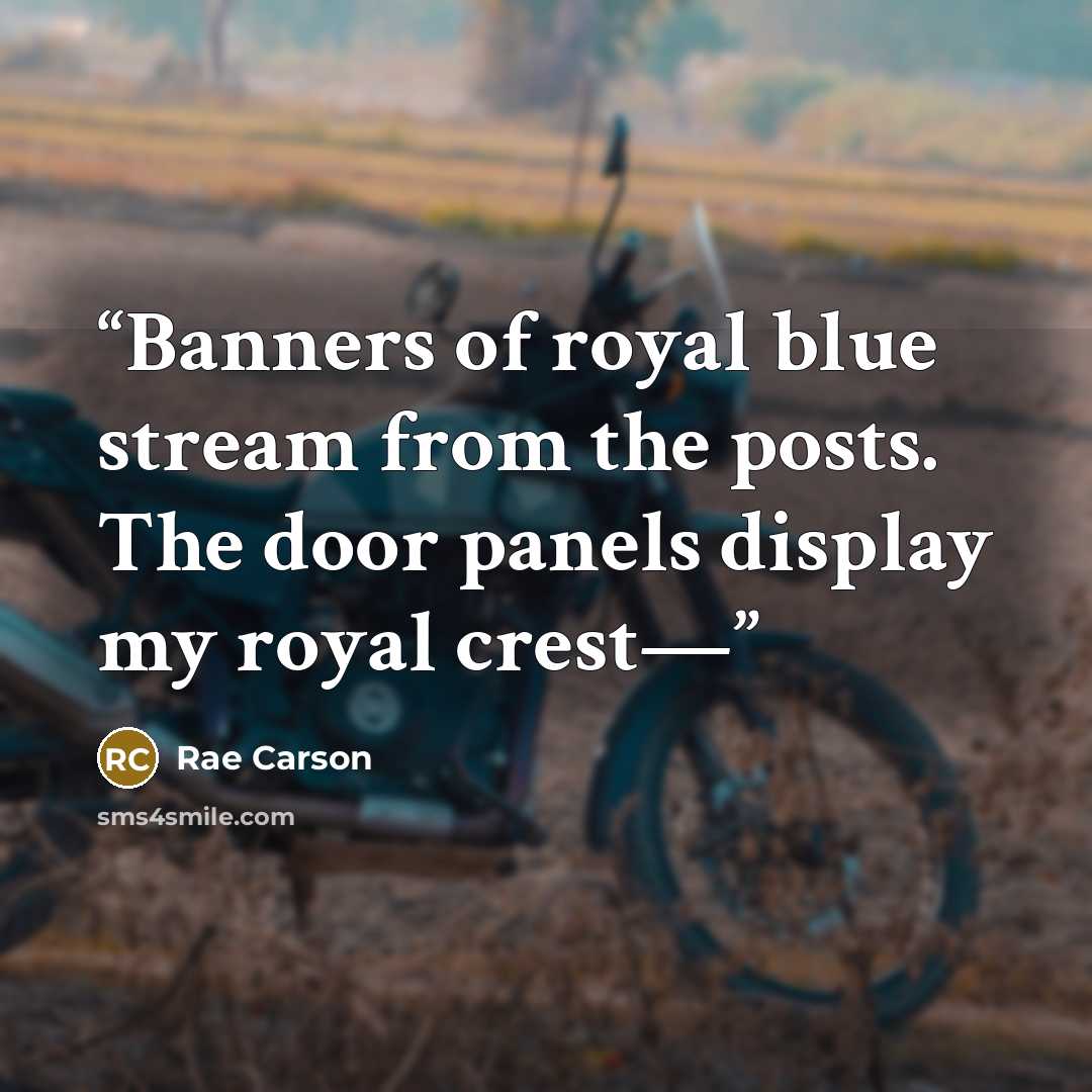 “Banners of royal blue stream from the posts. The door panels display my royal crest—” quote by Rae Carson