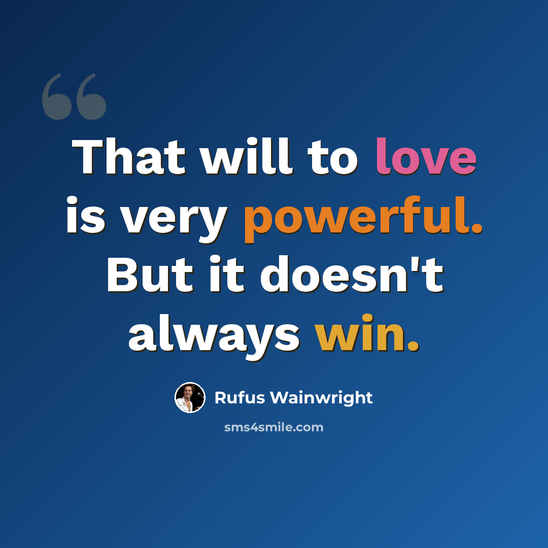 “That will to love is very powerful. But it doesn't always win.” quote by Rufus Wainwright
