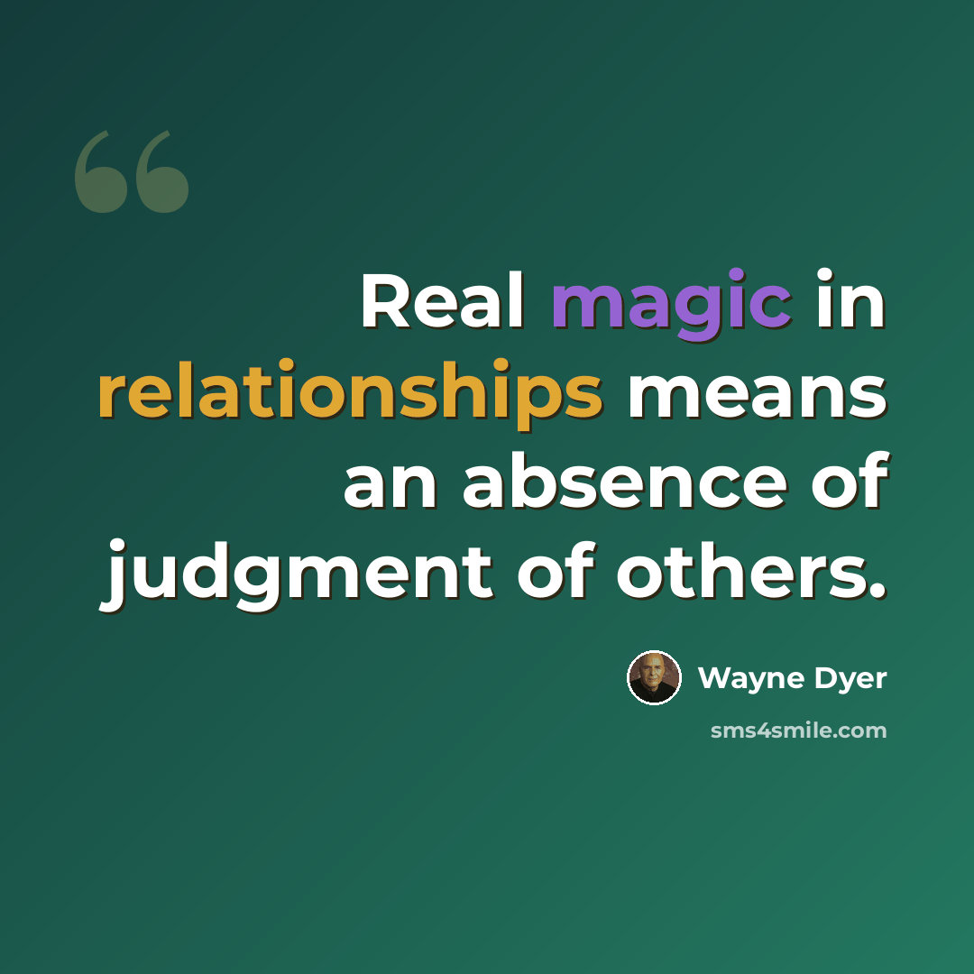 “Real magic in relationships means an absence of judgment of others.” quote by Wayne Dyer