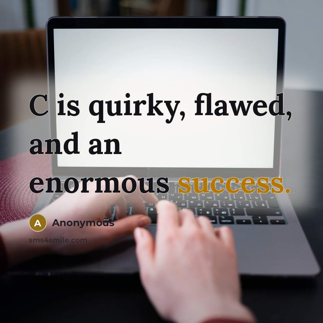 “C is quirky, flawed, and an enormous success.” quote by Anonymous