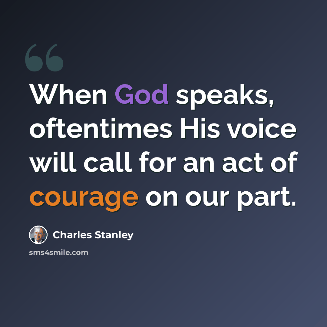 “When God speaks, oftentimes His voice will call for an act of courage on our part.” quote by Charles Stanley