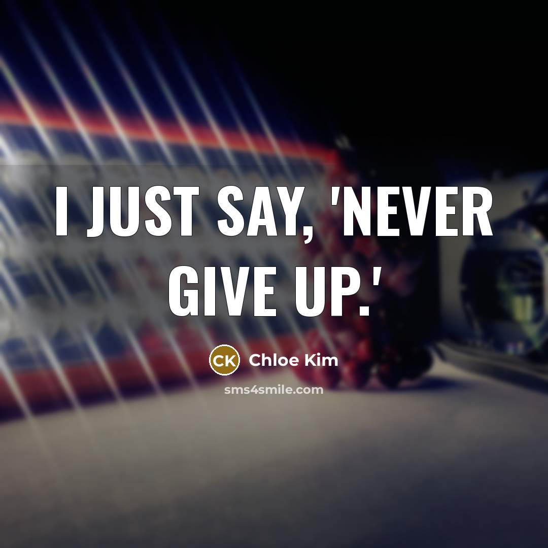 “I just say, 'Never give up.'” quote by Chloe Kim