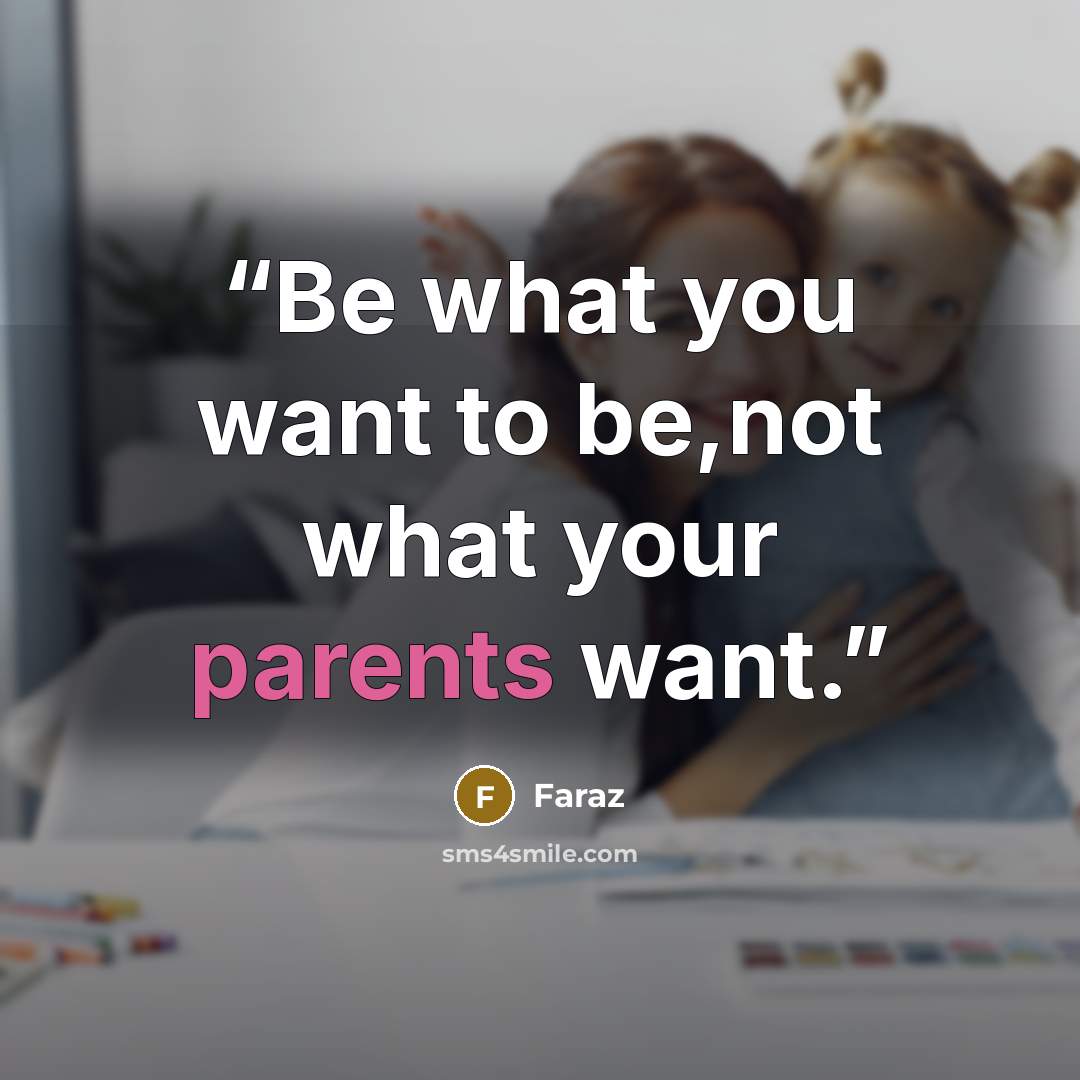 “Be what you want to be,not what your parents want.” quote by Faraz
