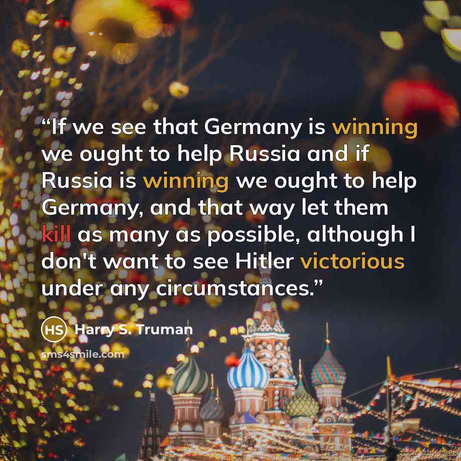 “If we see that Germany is winning we ought to help Russia and if Russia is winning we ought to help Germany, and that way let them kill as many as possible, although I don't want to see Hitler victorious under any circumstances.” quote by Harry S. Truman