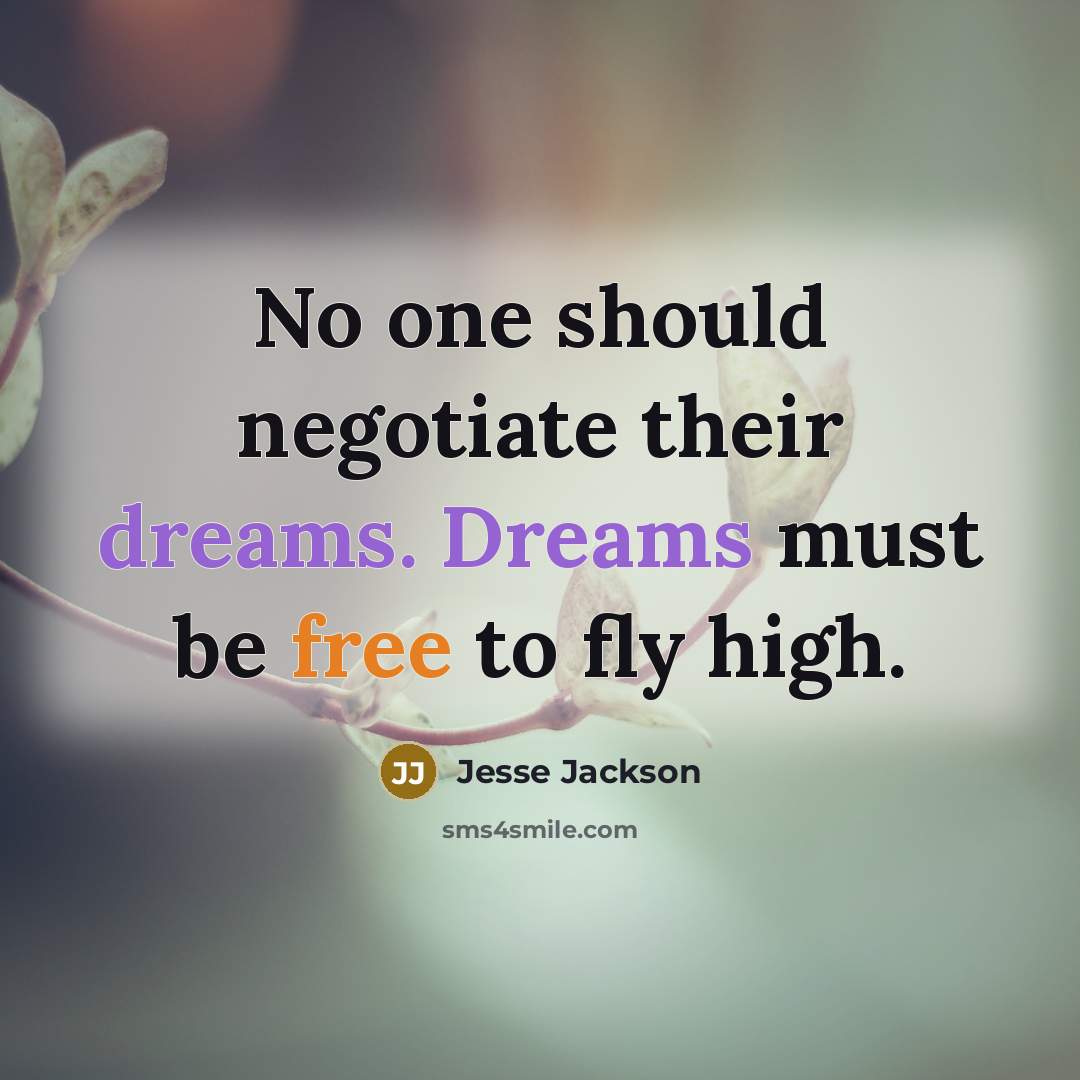 “No one should negotiate their dreams. Dreams must be free to fly high.” quote by Jesse Jackson