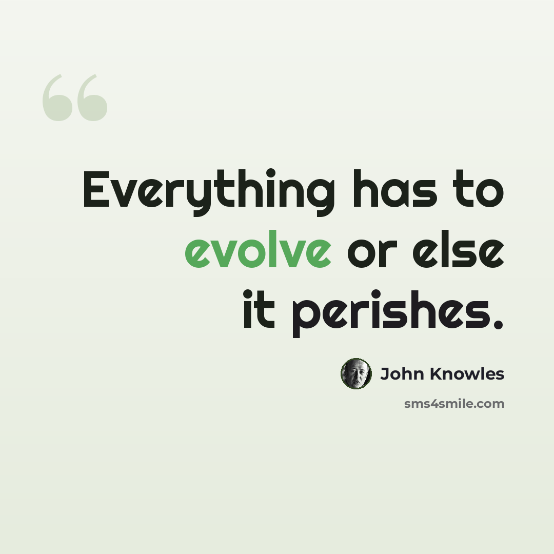 “Everything has to evolve or else it perishes.” quote by John Knowles
