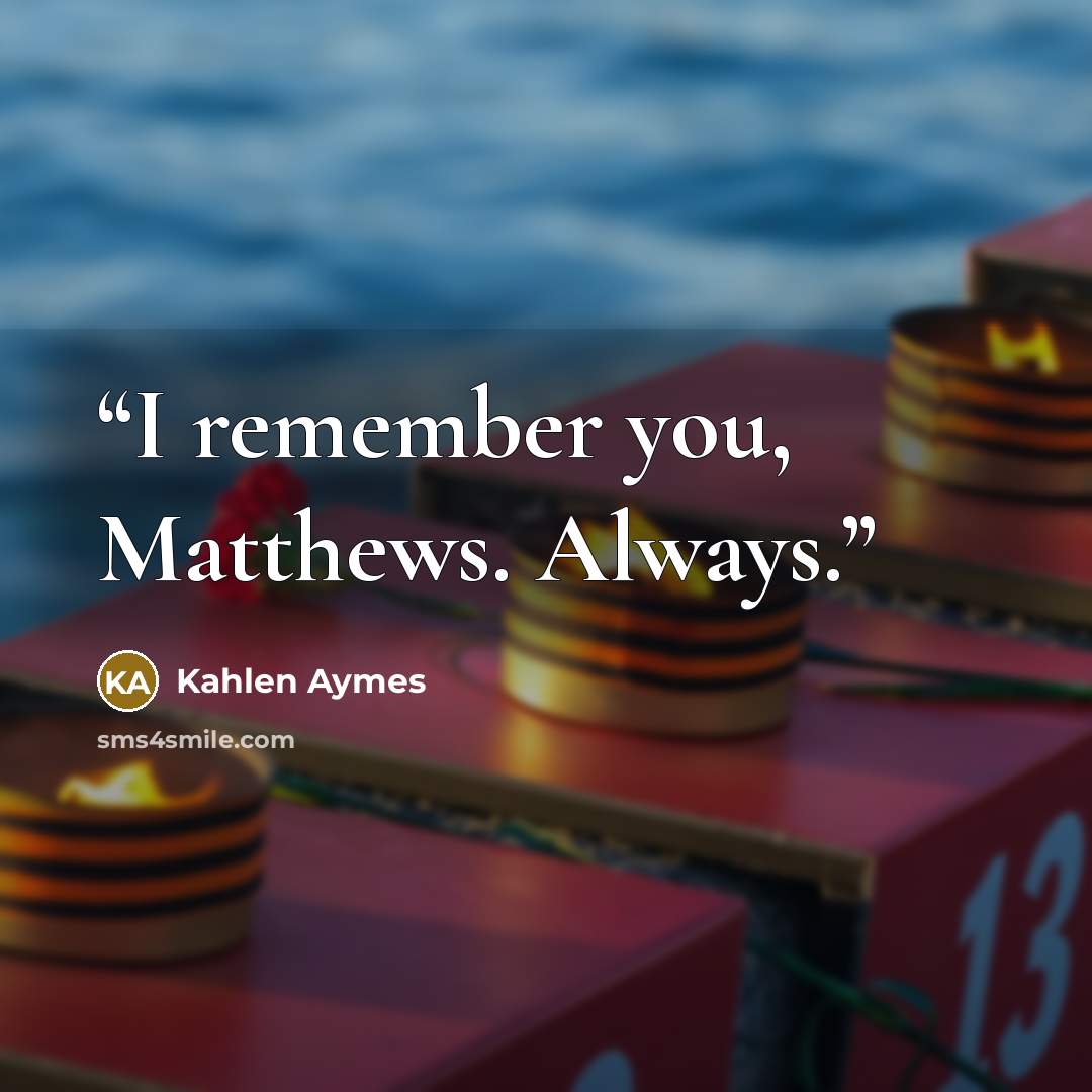 “I remember you, Matthews. Always.” quote by Kahlen Aymes