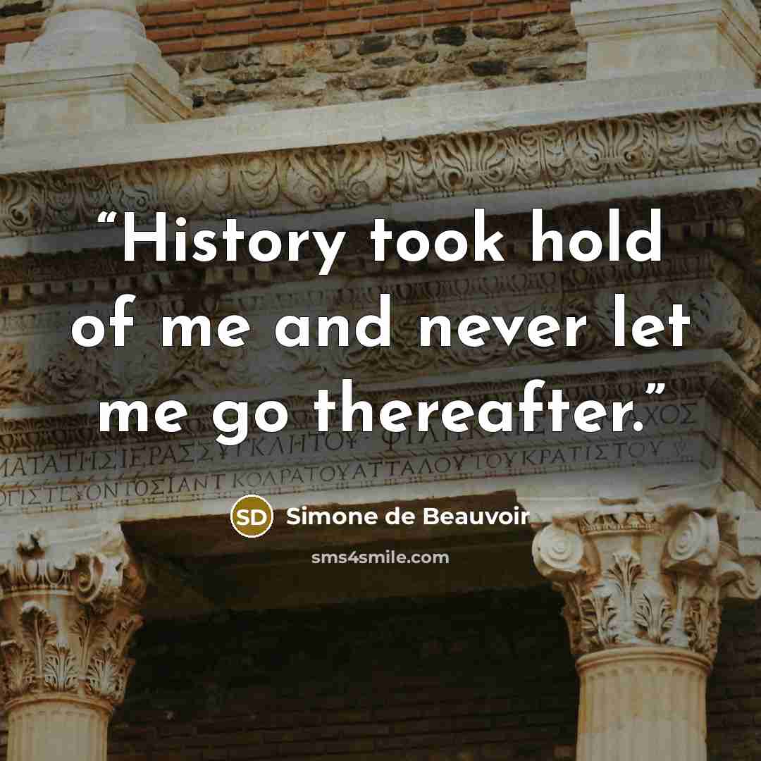 “History took hold of me and never let me go thereafter.” quote by Simone de Beauvoir