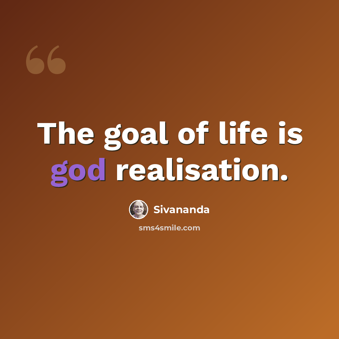 “The goal of life is god realisation.” quote by Sivananda