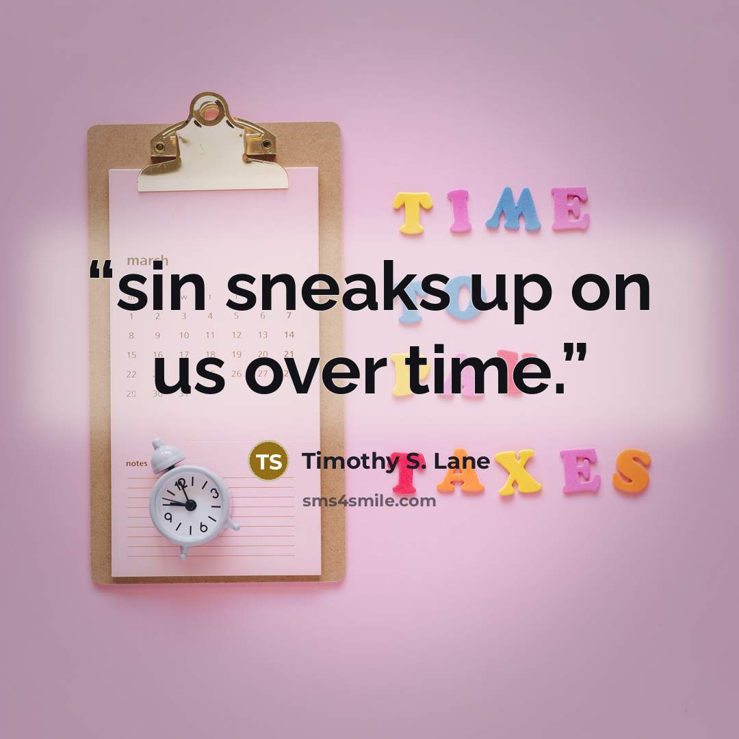 “sin sneaks up on us over time.” quote by Timothy S. Lane