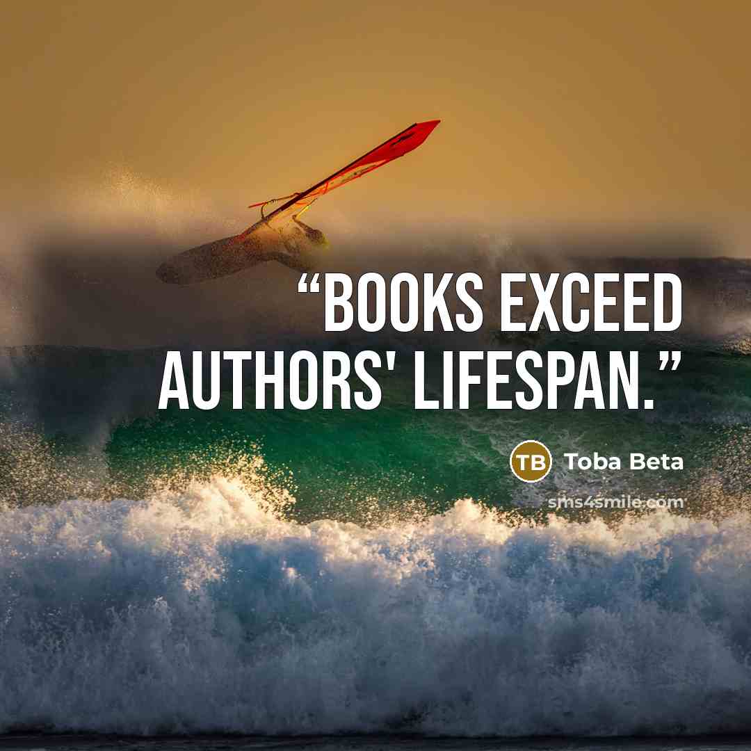 “Books exceed authors' lifespan.” quote by Toba Beta