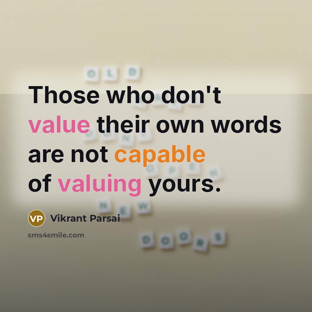 “Those who don't value their own words are not capable of valuing yours.” quote by Vikrant Parsai