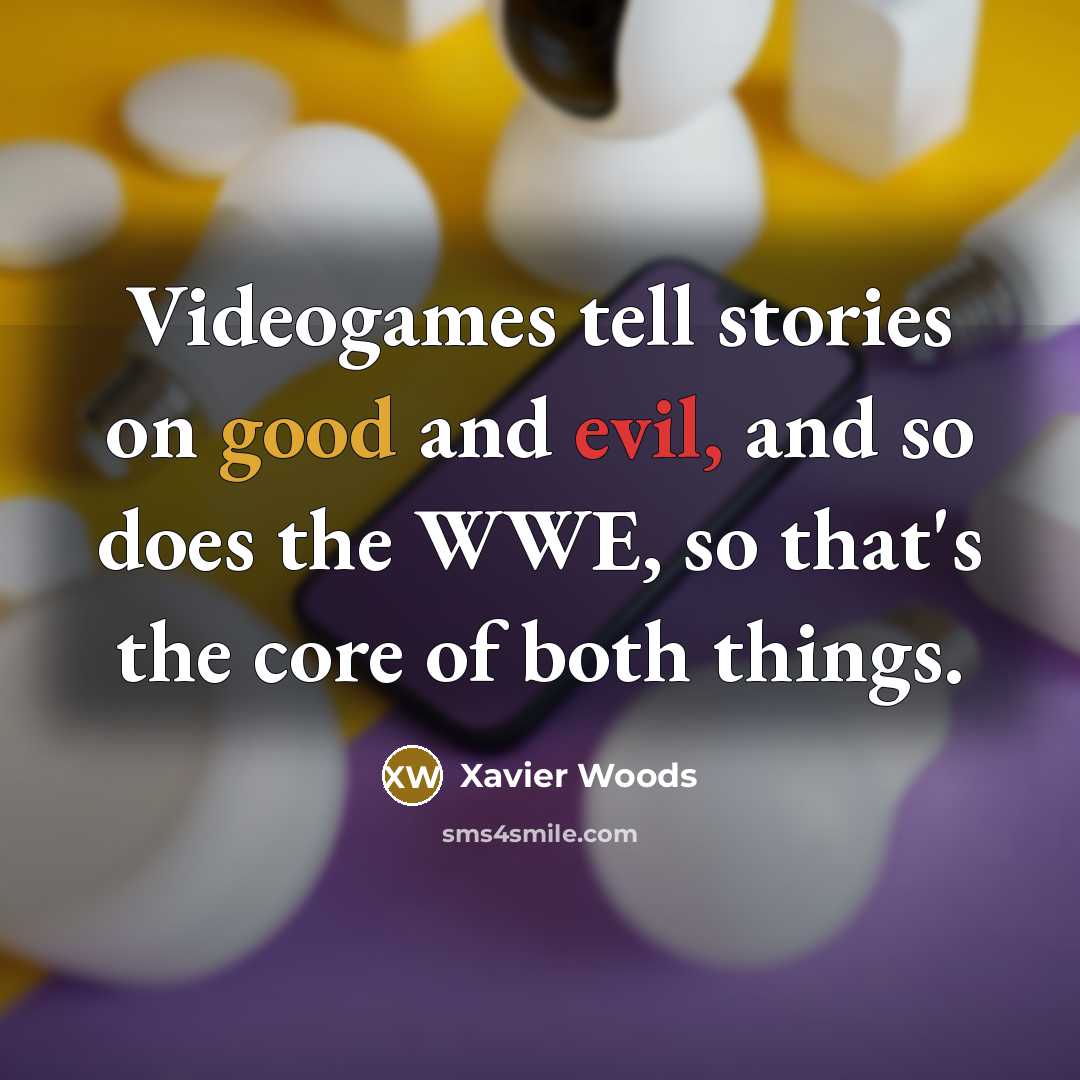 “Videogames tell stories on good and evil, and so does the WWE, so that's the core of both things.” quote by Xavier Woods