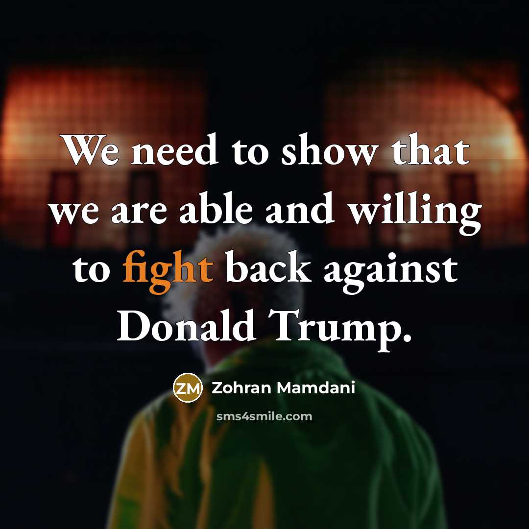 “We need to show that we are able and willing to fight back against Donald Trump.” quote by Zohran Mamdani