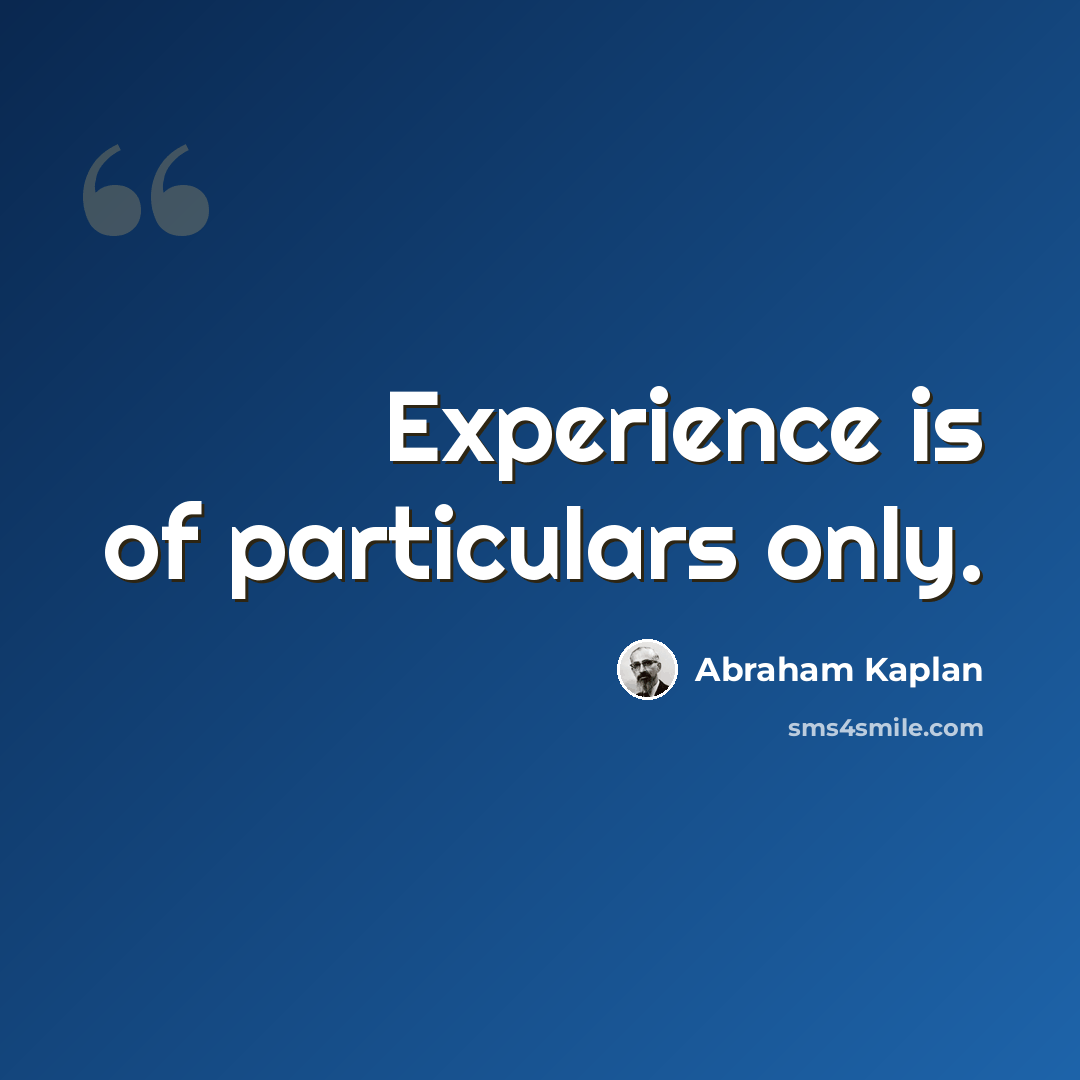 “Experience is of particulars only.” quote by Abraham Kaplan