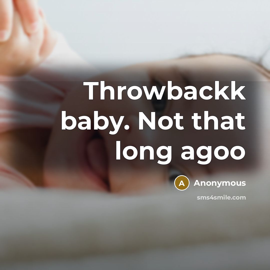 “Throwbackk baby. Not that long agoo” quote by Anonymous