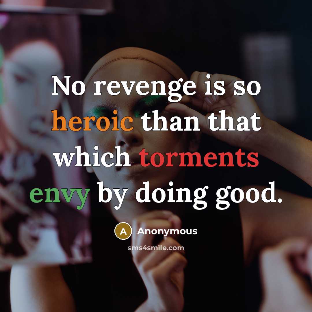 “No revenge is so heroic than that which torments envy by doing good.” quote by Anonymous