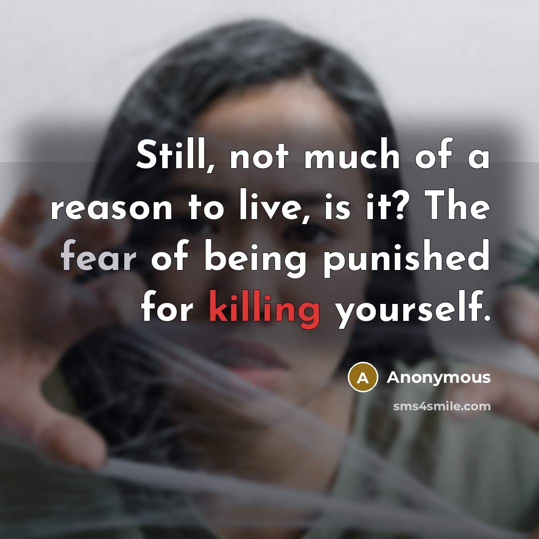 “Still, not much of a reason to live, is it? The fear of being punished for killing yourself.” quote by Anonymous
