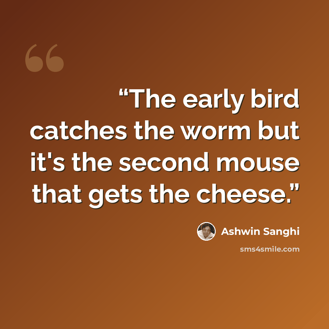 “The early bird catches the worm but it's the second mouse that gets the cheese.” quote by Ashwin Sanghi