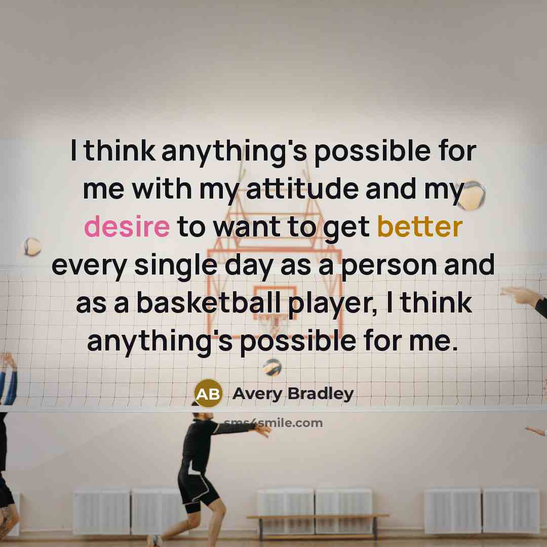 “I think anything's possible for me with my attitude and my desire to want to get better every single day as a person and as a basketball player, I think anything's possible for me.” quote by Avery Bradley