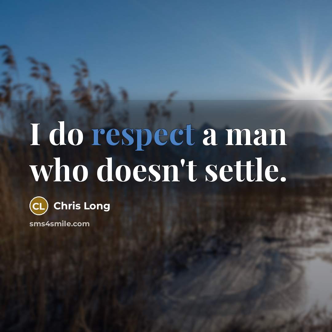 “I do respect a man who doesn't settle.” quote by Chris Long