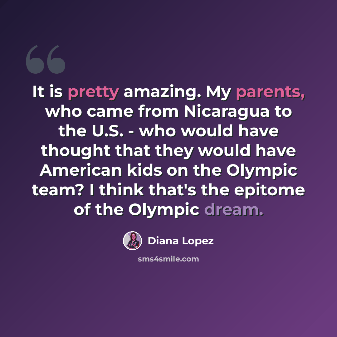 “It is pretty amazing. My parents, who came from Nicaragua to the U.S. - who would have thought that they would have American kids on the Olympic team? I think that's the epitome of the Olympic dream.” quote by Diana Lopez