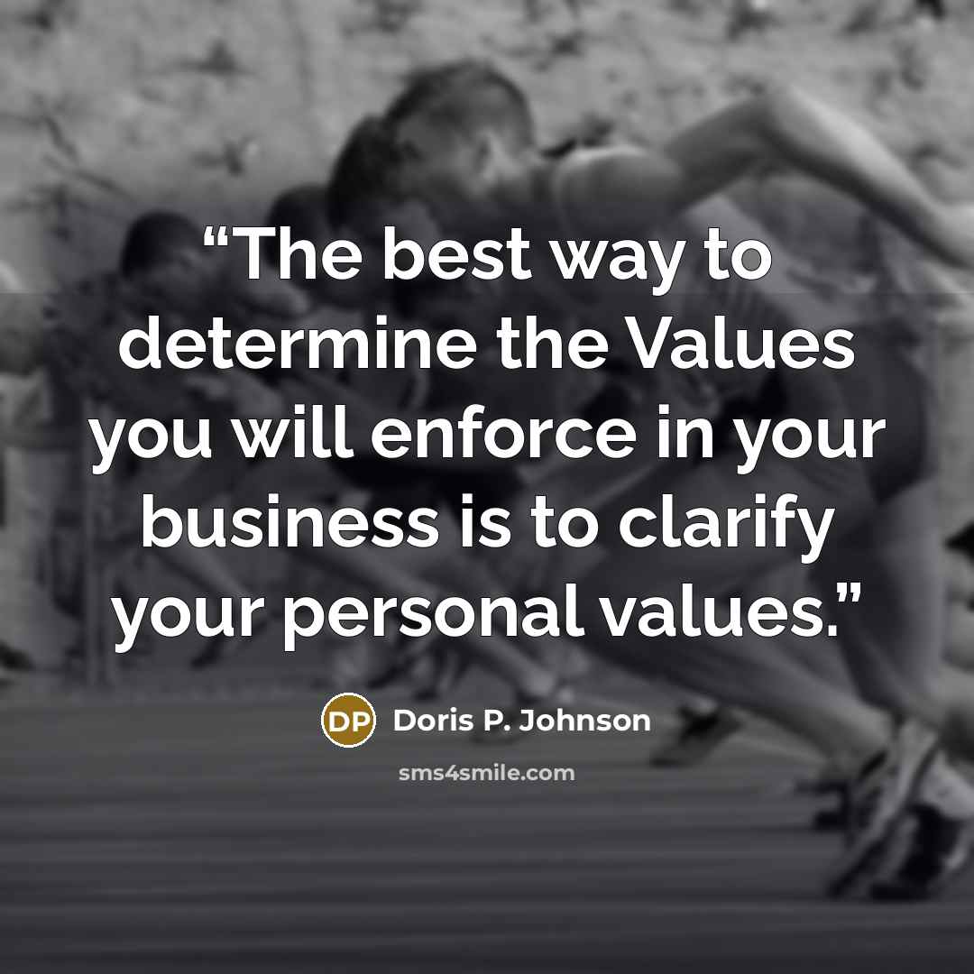 “The best way to determine the Values you will enforce in your business is to clarify your personal values.” quote by Doris P. Johnson
