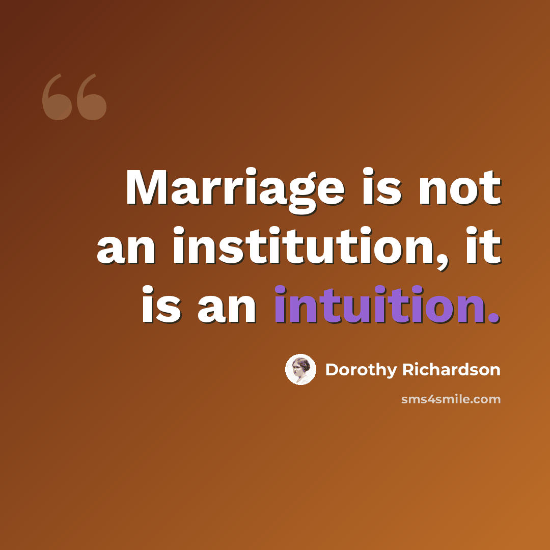 “Marriage is not an institution, it is an intuition.” quote by Dorothy Richardson