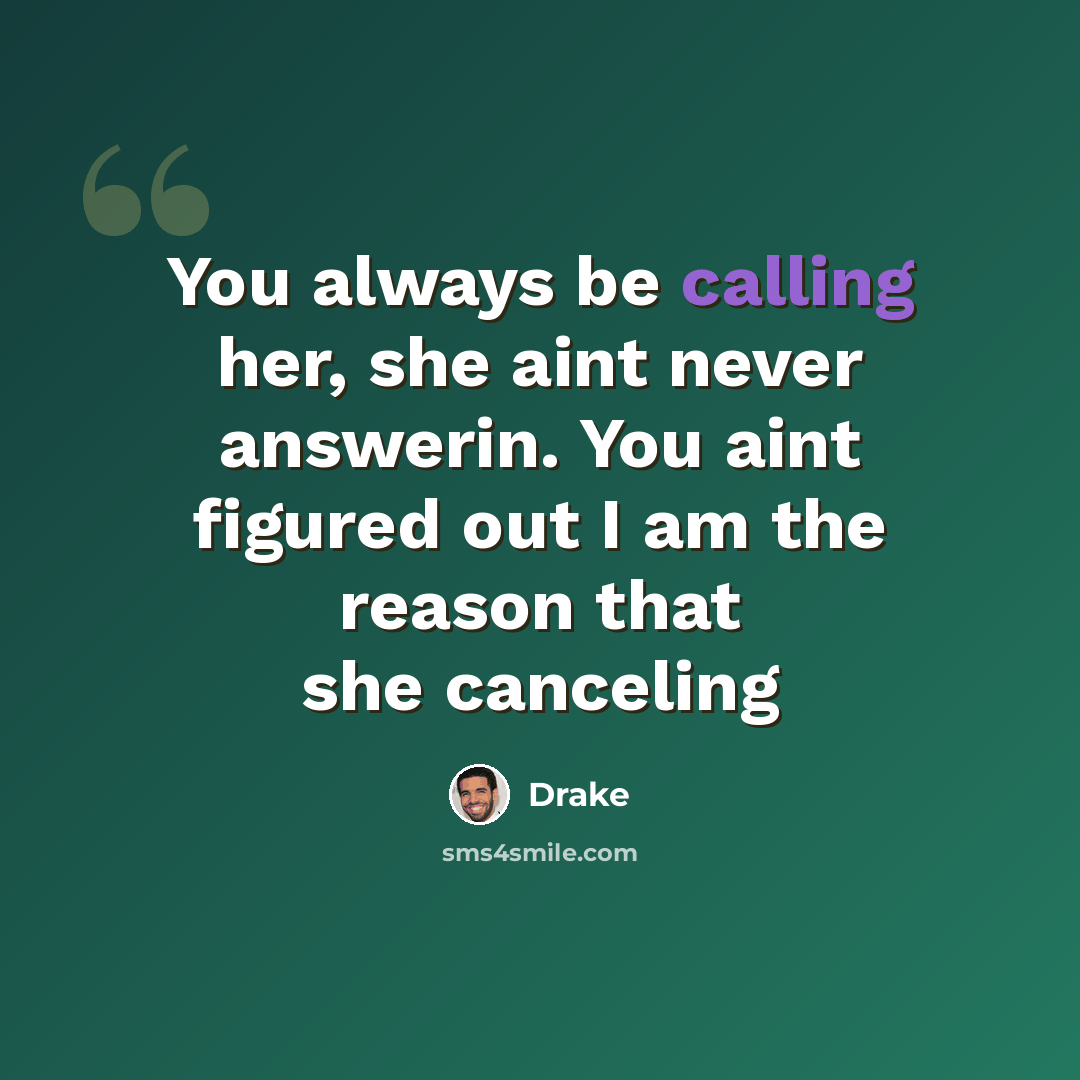 “You always be calling her, she aint never answerin. You aint figured out I am the reason that she canceling” quote by Drake