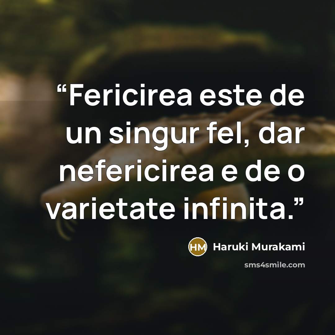 “Fericirea este de un singur fel, dar nefericirea e de o varietate infinita.” quote by Haruki Murakami