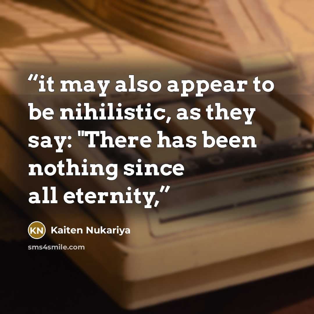 “it may also appear to be nihilistic, as they say: "There has been nothing since all eternity,” quote by Kaiten Nukariya