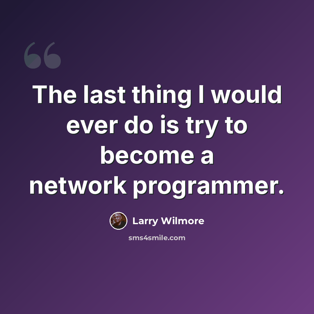 “The last thing I would ever do is try to become a network programmer.” quote by Larry Wilmore
