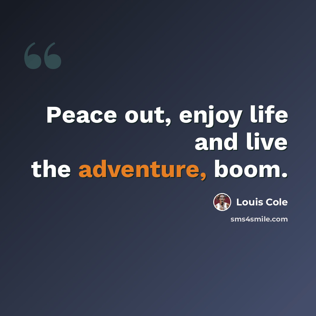 “Peace out, enjoy life and live the adventure, boom.” quote by Louis Cole