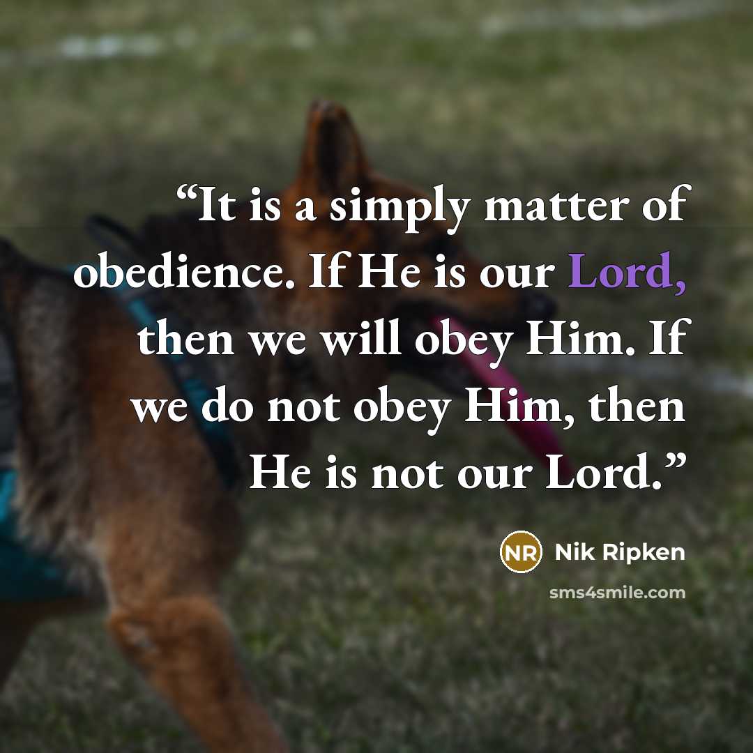 “It is a simply matter of obedience. If He is our Lord, then we will obey Him. If we do not obey Him, then He is not our Lord.” quote by Nik Ripken