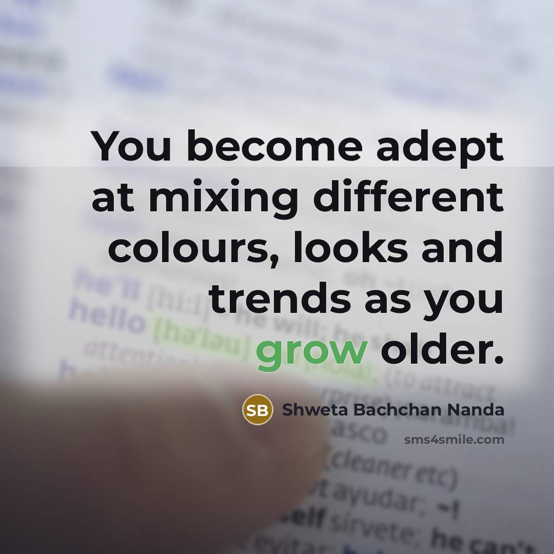 “You become adept at mixing different colours, looks and trends as you grow older.” quote by Shweta Bachchan Nanda