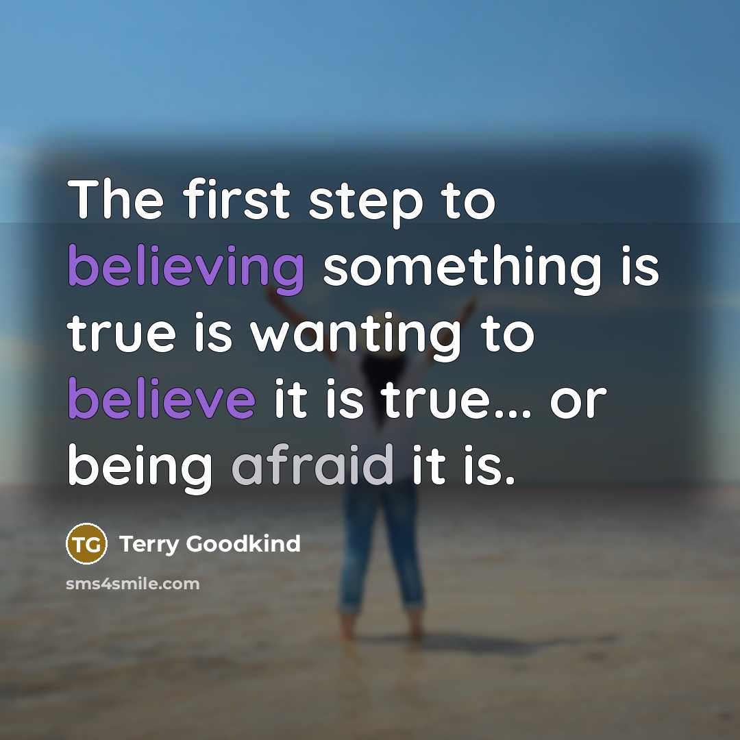 “The first step to believing something is true is wanting to believe it is true... or being afraid it is.” quote by Terry Goodkind