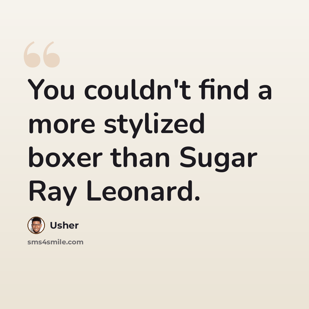 “You couldn't find a more stylized boxer than Sugar Ray Leonard.” quote by Usher