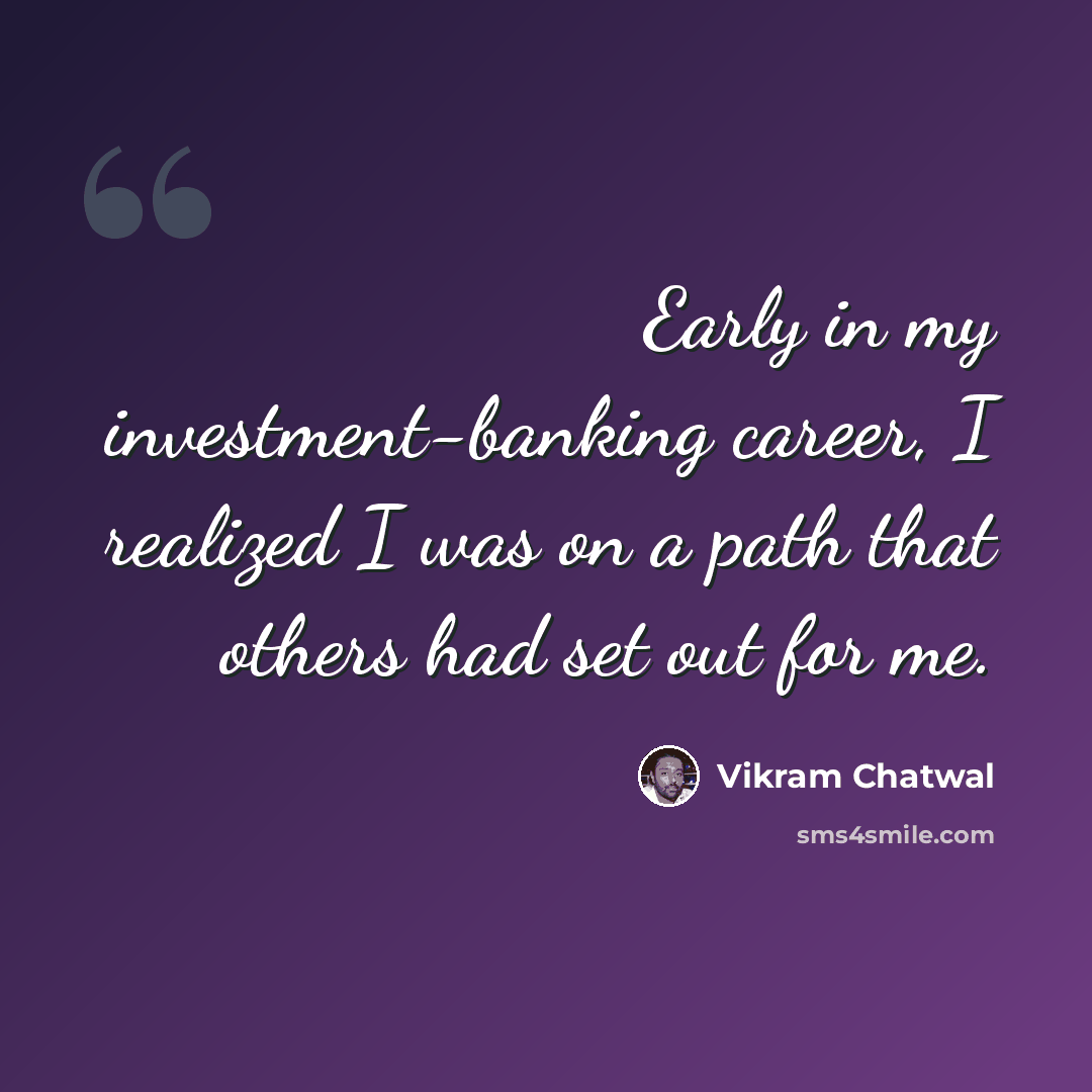 “Early in my investment-banking career, I realized I was on a path that others had set out for me.” quote by Vikram Chatwal