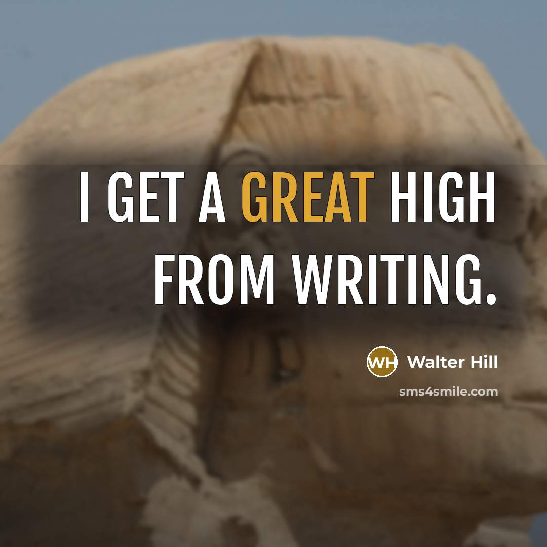 “I get a great high from writing.” quote by Walter Hill