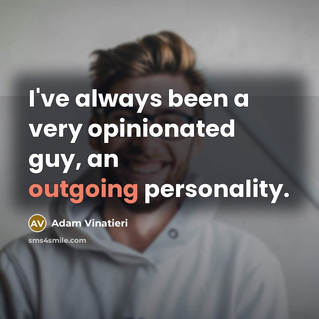 “I've always been a very opinionated guy, an outgoing personality.” quote by Adam Vinatieri