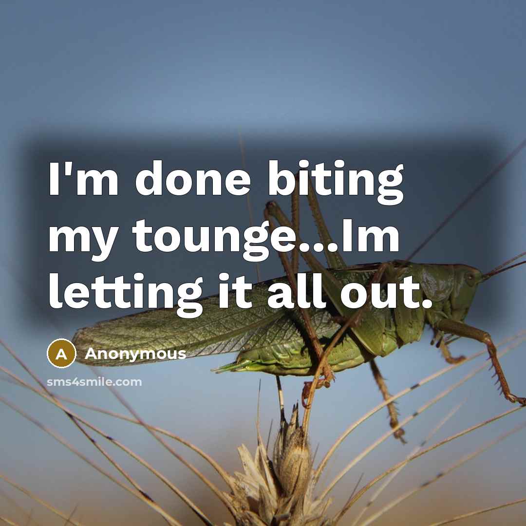 “I'm done biting my tounge...Im letting it all out.” quote by Anonymous
