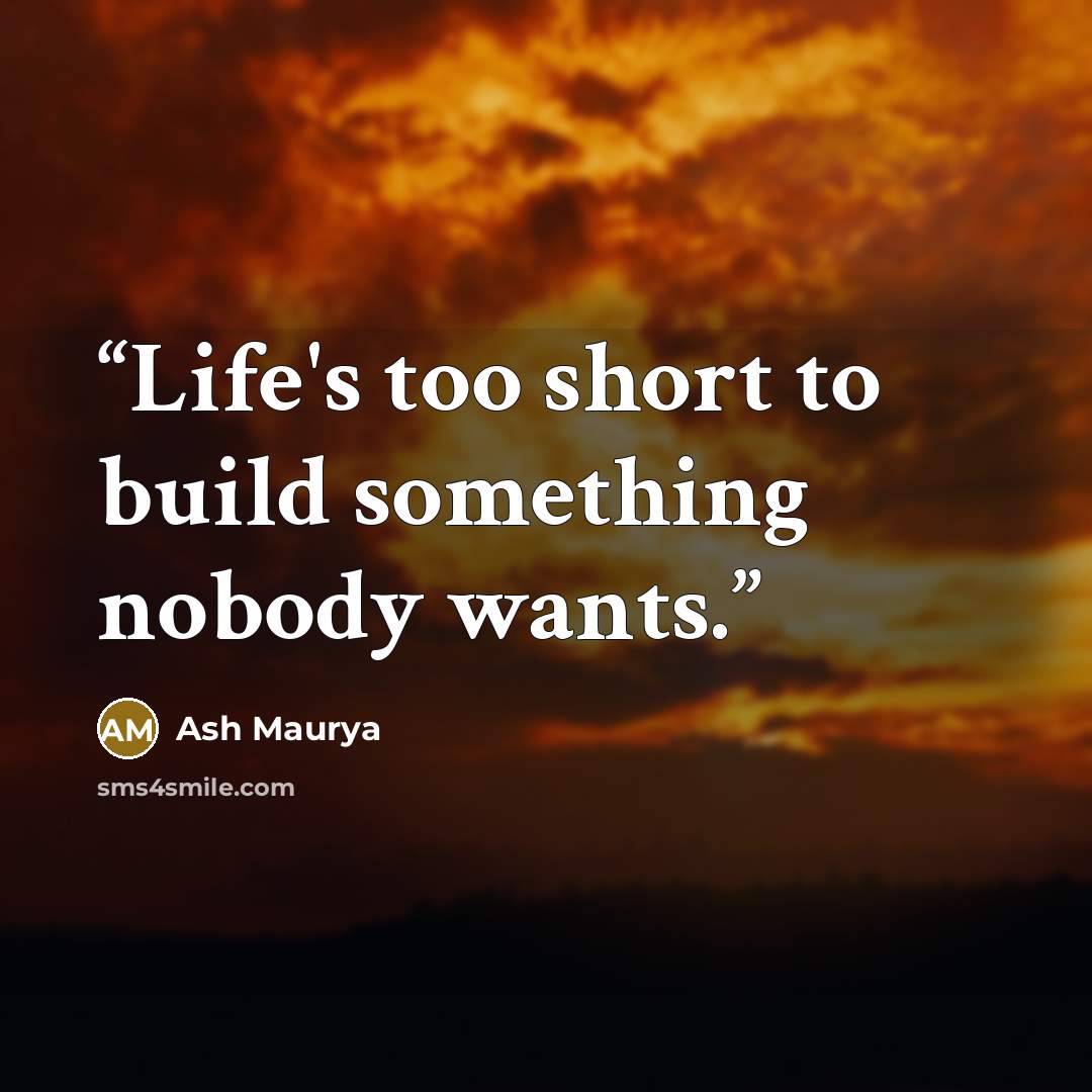 “Life's too short to build something nobody wants.” quote by Ash Maurya