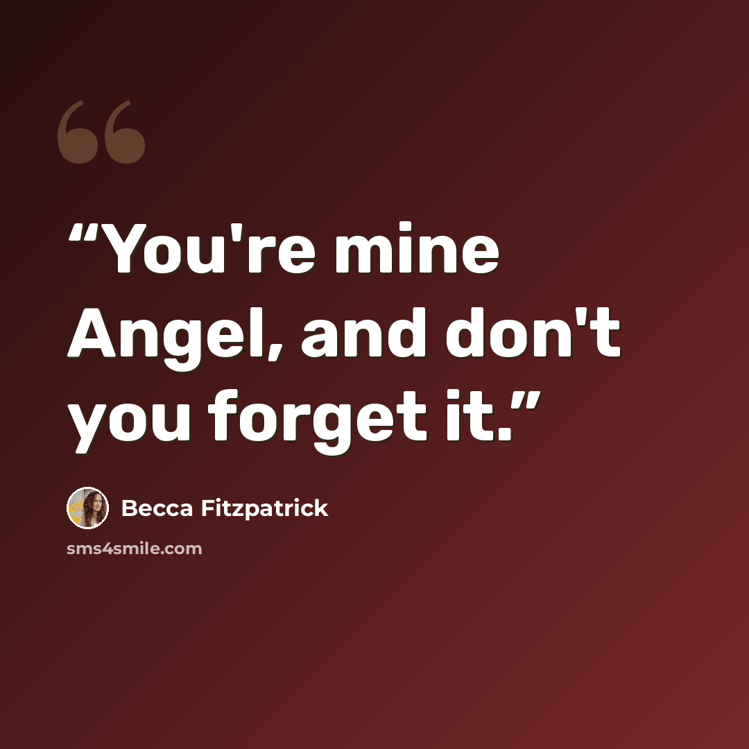 “You're mine Angel, and don't you forget it.” quote by Becca Fitzpatrick