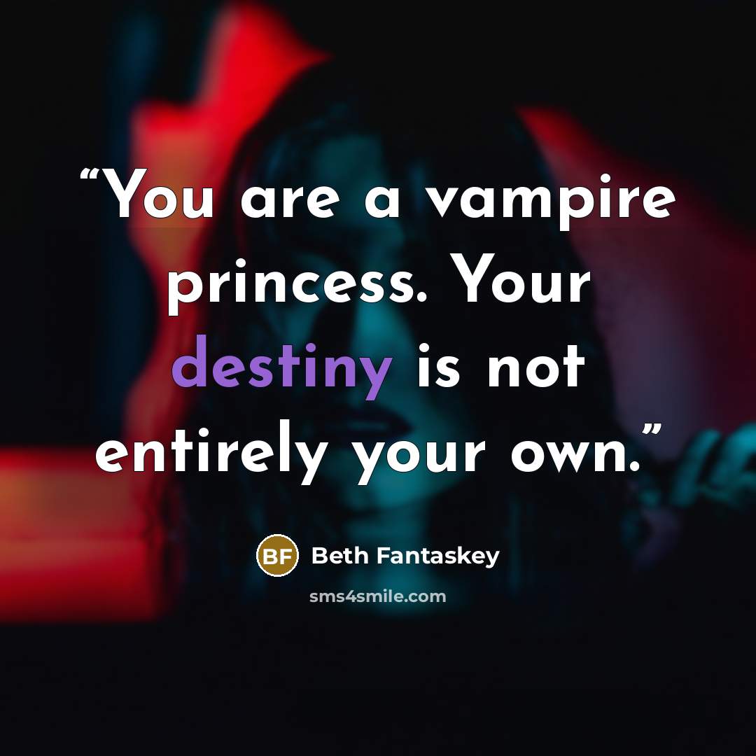 “You are a vampire princess. Your destiny is not entirely your own.” quote by Beth Fantaskey