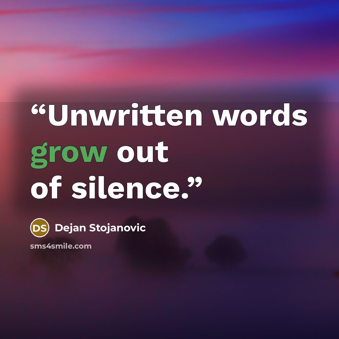 “Unwritten words grow out of silence.” quote by Dejan Stojanovic